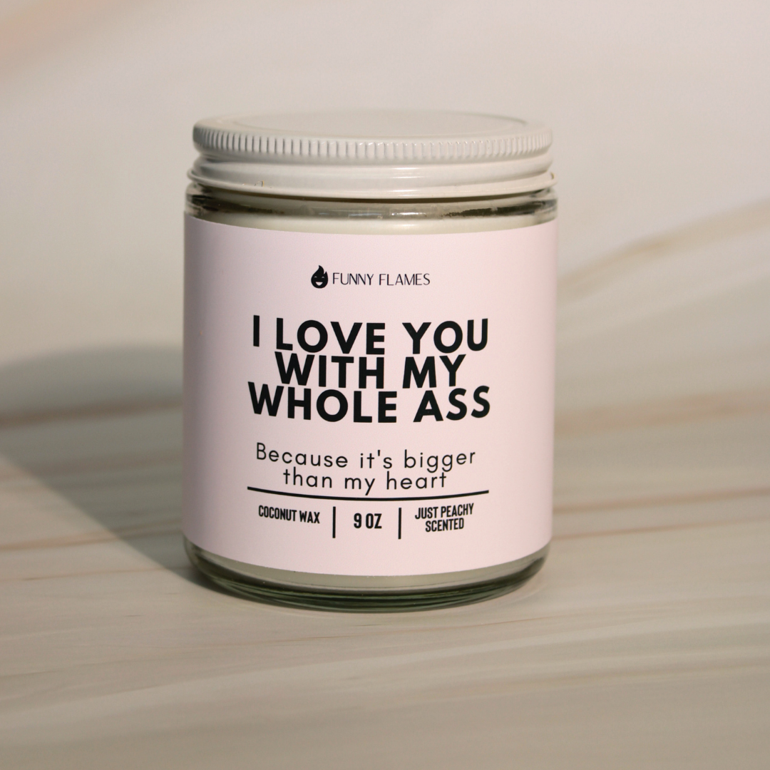 I Love You With My Whole Ass